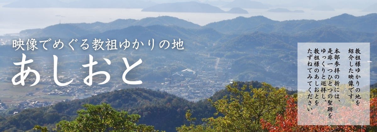 「あしおと - 映像でめぐる教祖ゆかりの地 -」教祖ゆかりの地を紹介した映像です。